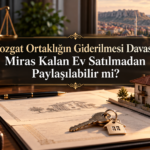 Yozgat Ortaklığın Giderilmesi Davası: Miras Kalan Ev Satılmadan Paylaşılabilir mi?