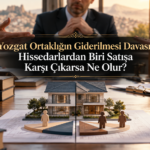 Yozgat Ortaklığın Giderilmesi Davası: Hissedarlardan Biri Satışa Karşı Çıkarsa Ne Olur?